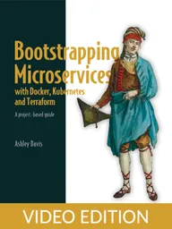 Bootstrapping Microservices with Docker, Kubernetes, and Terraform Video Edition
